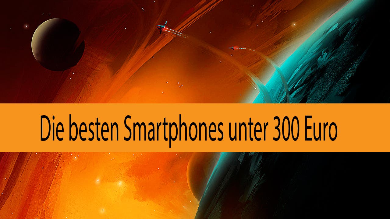 Die Besten Smartphones Unter 300 Euro